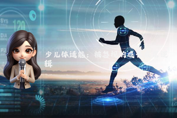 少儿体适能：被忽视的成长底层逻辑